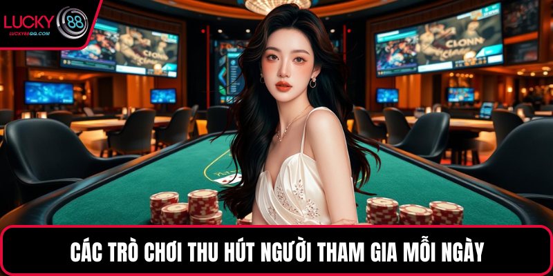 Các trò chơi thu hút người tham gia mỗi ngày