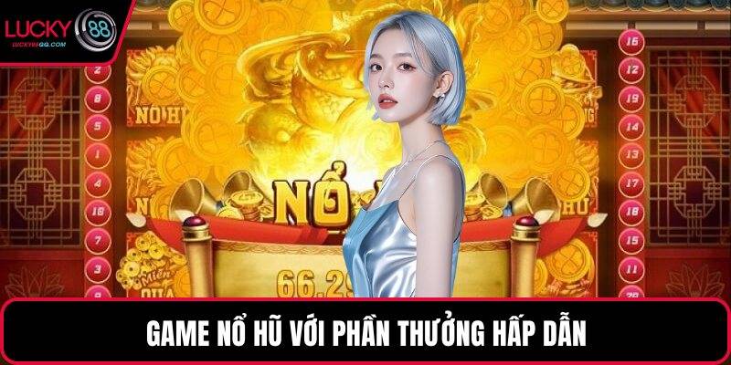 Game nổ hũ với phần thưởng hấp dẫn