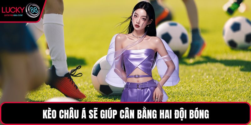 Kèo châu Á sẽ giúp cân bằng hai đội bóng