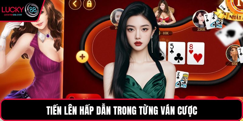 Tiến lên hấp dẫn trong từng ván cược